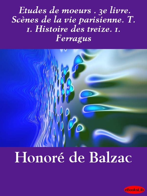 Etudes de moeurs. 3e livre. Scènes de la vie parisienne. T. 1. Histoire des treize. 1. Ferragus (eBook)